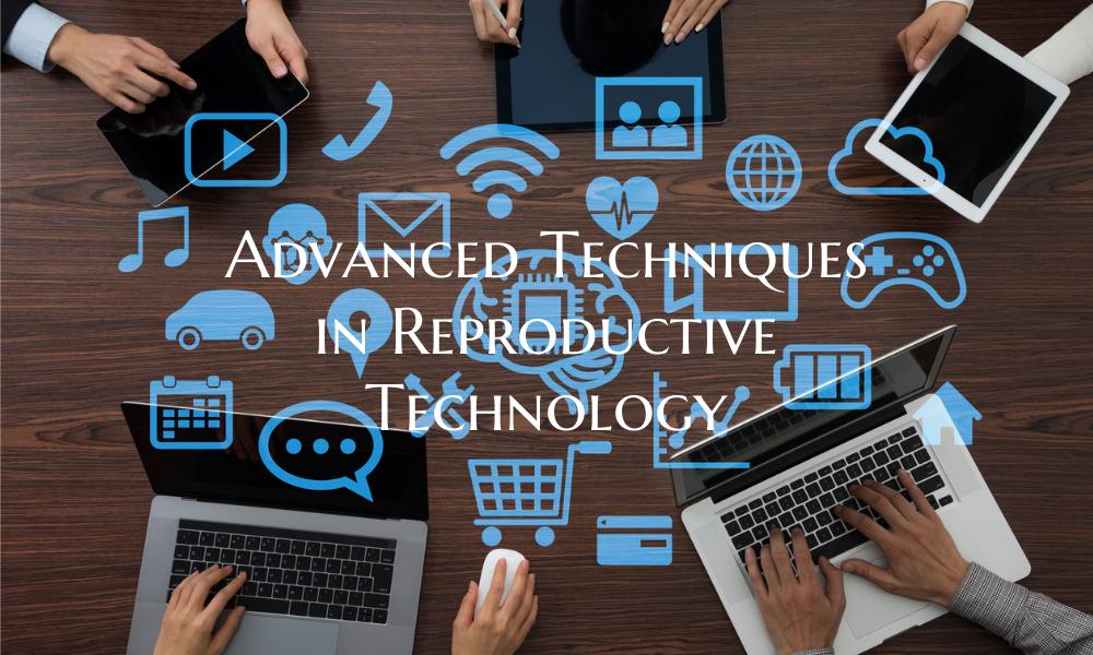 Advanced Techniques in Reproductive Technology