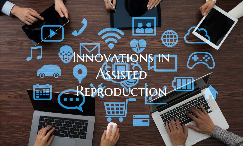 Innovations in Assisted Reproduction